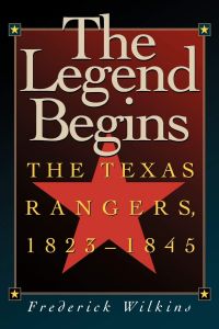 The Legend Begins: The Texas Rangers 1823-1845 [Paperback]