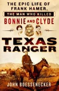 Texas Ranger: The Epic Life Of Frank Hamer, The Man Who Killed Bonnie And Clyde [Paperback]