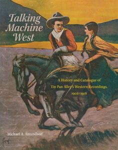 Talking Machine West: A History & Catalogue Of Tin Pan Alley's Western Recordings, 1902-1918 by Michael A. Amundson  [Hardcover]