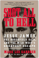 Shot All To Hell: Jesse James, The Northfield Raid, and The Wild West's Greatest Escape [Paperback]