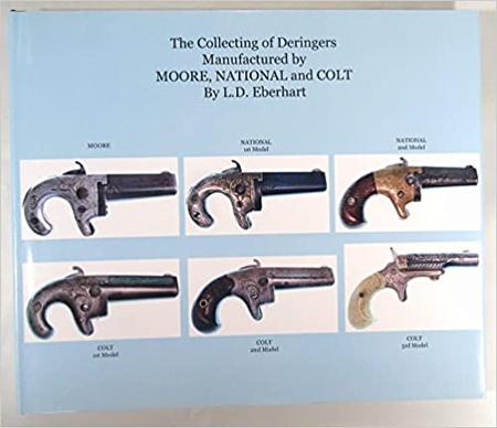 The Collecting Of Deringers Mfg. By Moore National & Colt - By L.d. Eberhart [hardcover]